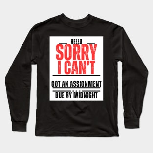 "Hello, Sorry, I can't. Got an assignment due by midnight" Long Sleeve T-Shirt